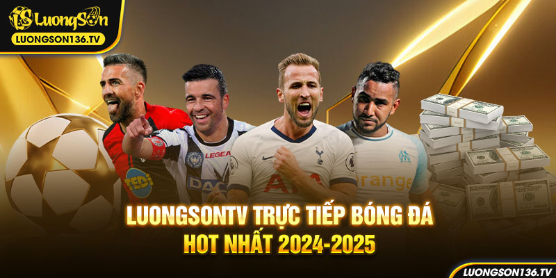 LuongsonTV trực tiếp bóng đá hot nhất hiện nay