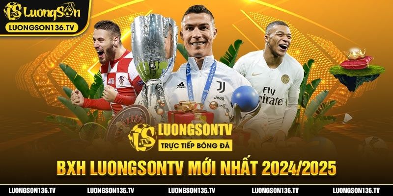 LuongsonTV cập nhât bảng xếp hạng bóng đá nhanh nhất